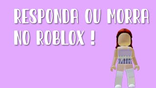 RESPONDA OU MORRA NO ROBLOX !