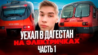 УЕХАЛ В ДАГЕСТАН НА ЭЛЕКТРИЧКАХ. Часть 1