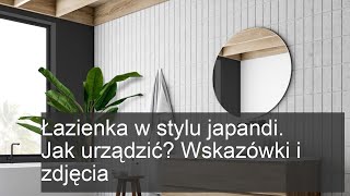 Jak urządzić łazienkę w stylu japandi? Praktyczne wskazówki i inspirujące zdjęcia!