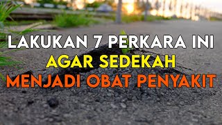 LAKUKAN 7 PERKARA INI !! AGAR SEDEKAH MENJADI OBAT PENYAKIT