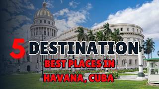 5 DESTINATION BEST PLACES IN HAVANA, CUBA