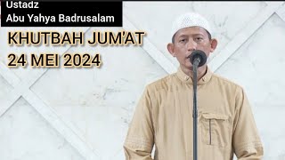 Khutbah Jumat 24 Mei 2024 || Ustadz Abu Yahya Badrusalam