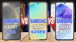 Samsung Galaxy A55 Vs Samsung Galaxy S24 Vs Samsung Galaxy S24 FE full Spec Review