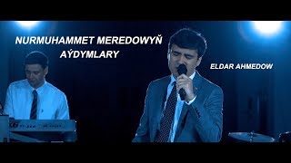 Eldar Ahmedow Nurmuhammet Meredowyň aýdymlary siziň üçin