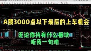 A股3000点以下最后的上车机会，无论你持有什么板块，听我一句劝