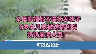 父母離婚都不愿撫養孩子，6歲女兒竟被送福利院，奶奶崩潰大哭！