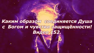 Видео 152. Каким образом соединяется Душа с  Богом и чувство защищённости!