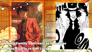 [°Naruto Family's AU react to Naruto as Monkey D Luffy vs Rob Lucci°]