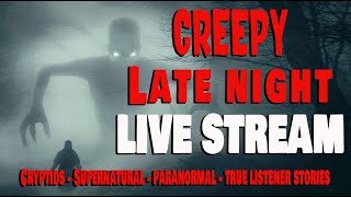 CREEPY Late Night LIVE MARATHON! - Paranormal - Cryptids - Supernatural - True Listener Encounters!