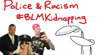 Police & Racism - #BLMKIDNAPPING