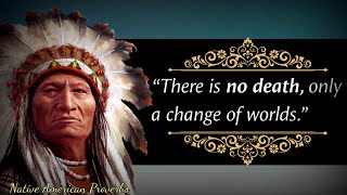 The Best Quotes and Motivation Native American Proverbs 'There Is No Death, Only a Change of Worlds'