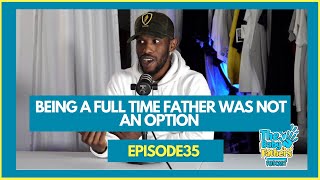 Being A Full Time Father Was Not An Option |  The Baby Fathers Podcast EP35