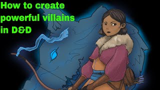 How to Create Powerful Villain Characters in Dungeons & Dragons