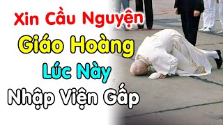 🔴Đức Giáo Hoàng nhập viện lúc này xin cầu nguyện