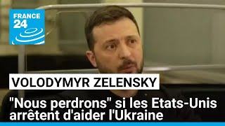 "Nous perdrons" si les Etats-Unis arrêtent d'aider l'Ukraine, avertit Zelensky • FRANCE 24