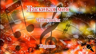 Ласковая моя - Чай вдвоём(Караоке)