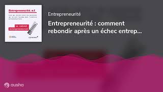 Entrepreneurité : comment rebondir après un échec entrepreneurial ?