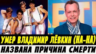 Срочно! Умер Владимир Лёвкин! Солист Группы На-На.