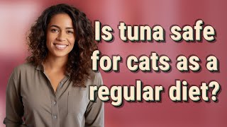 Is tuna safe for cats as a regular diet?