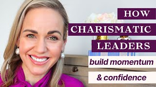 How Leaders Build Momentum & Confidence: Charisma Traits