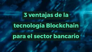 3 ventajas de la tecnología Blockchain para el sector bancario