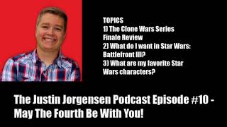 The Justin Jorgensen Podcast Episode #10 - May The Fourth Be With You!