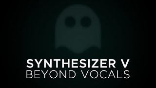 Synthesizer V - Beyond Vocals!