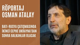 RÖPORTAJ I “Batı-Rusya çatışmasında ikinci cephe Ukrayna'dan sonra Balkanlar olacak”