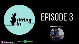 Brandon Brown - Sitting In Podcast - Episode 3