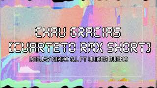 01 - CHAU GRACIAS  [CUARTETO RMX SHORT]  - DEEJAY NIKKO S.L - ULISES BUENO