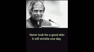 "Never look for a good face, it will turn old one day",, Quotation by Dr Apj abdul kalam sir.