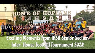 Exciting moments from IHSB Senior Section Inter-House Football Tournament 2023!