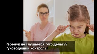 Ребенок не слушается. Что делать? Руководящий контроль