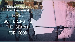 Hope, Suffering, & the Search for Good - Lynn Underwood & Elizabeth Hall