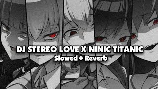 DJ STEREO LOVE X NINIC TITANIC ( Slowed + Reverb ) 🎧