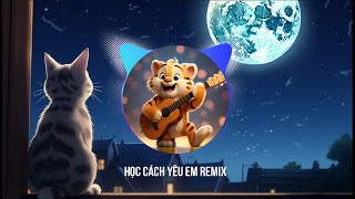 Học Cách Yêu Em Remix - Người ta cần em khi nhan sắc xinh tươi Remix