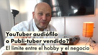 Youtuber audiófilo o Publi-tuber vendido? El límite entre el hobby y el negocio