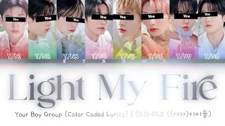 [Your Boy Group] Light My Fire - (G)I-DLE (8 Members) || Color Coded Lyrics (Han/Rom/Eng) ||