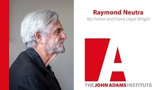 Raymond Neutra on My Father and Frank Lloyd Wright - The John Adams Institute