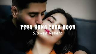 Tera Hone Laga Hoon | Atif Aslam | Ranbir, Katrina kaif Slowed Reverb Song - Lofi