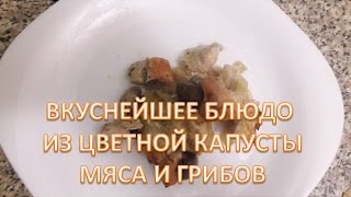 ВКУСНЕЙШЕЕ БЛЮДО ИЗ ЦВЕТНОЙ КАПУСТЫ, МЯСА И ГРИБОВ