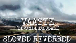 VAASTE (Slowed + Reverbed) | Dhvani Bhanushali |