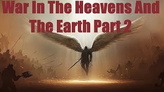 War in The Heavens & The Earth Part 2