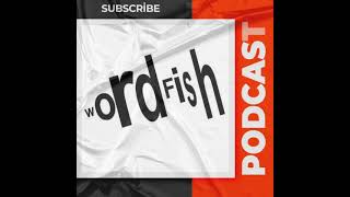 Wordfish Podcast - Episode 7