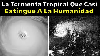 La Tormenta Tropical Que CASI EXTINGUE A LA HUMANIDAD