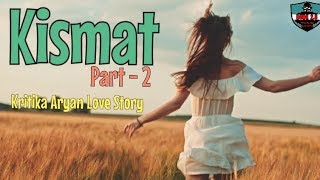 Part 2 | Kismat - | Kritika Aryan Love Story |