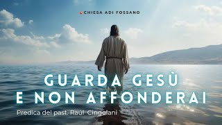 "Guarda Gesù e non affonderai" (predica del Past. Raúl Cingolani su Matteo 14:21-33).