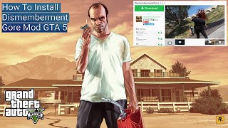 Install Dismemberment/Gore Mod GTA 5 Full Guide