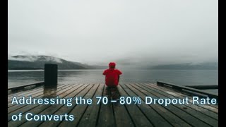 Addressing the 70 to 80% Dropout Rate of Converts