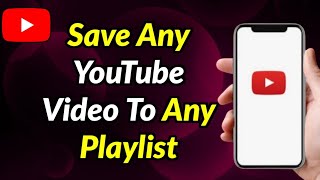 How To Save Any YouTube Video To Any Playlist